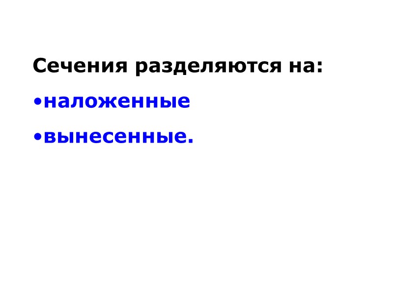Сечения разделяются на:  наложенные  вынесенные.